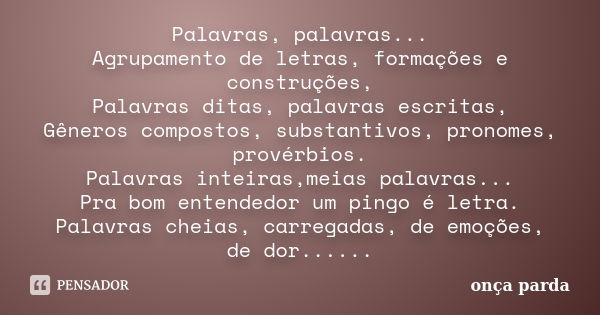 Palavras, palavras... Agrupamento de letras, formações e construções, Palavras ditas, palavras escritas, Gêneros compostos, substantivos, pronomes, provérbios. ... Frase de Onça parda.