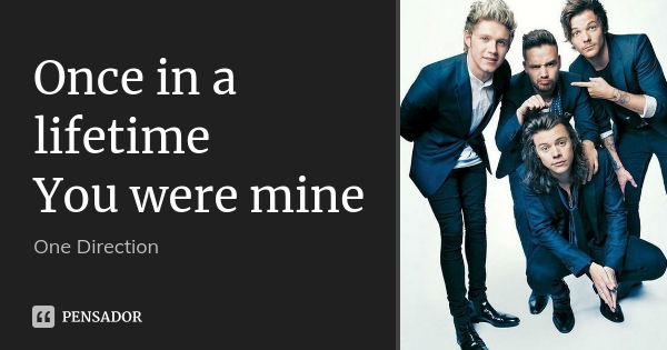 Once in a lifetime You were mine... Frase de One Direction.