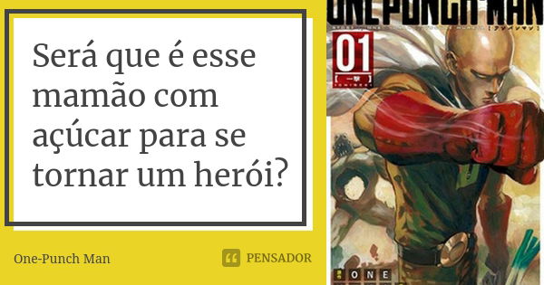 Será que é esse mamão com açúcar para se tornar um herói?... Frase de One-Punch Man.