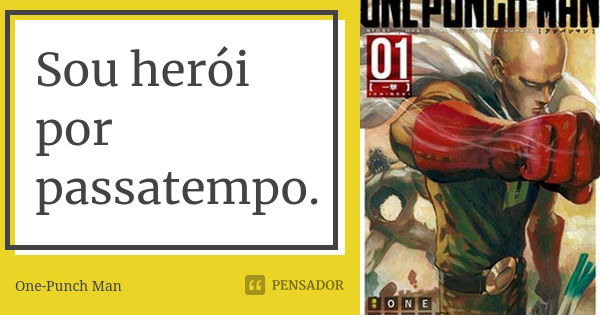 Sou herói por passatempo.... Frase de One-Punch Man.