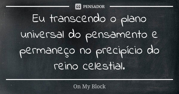 Eu transcendo o plano universal do pensamento e permaneço no precipício do reino celestial.... Frase de On My Block.