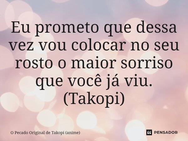 ⁠Eu prometo que dessa vez vou colocar no seu rosto o maior sorriso que você já viu. (Takopi)... Frase de O Pecado Original de Takopi (anime).