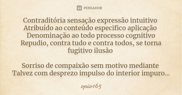 Contraditória sensação expressão intuitivo Atribuído ao conteúdo especifico aplicação Denominação ao todo processo cognitivo Repudio, contra tudo e contra todos... Frase de Opio165.