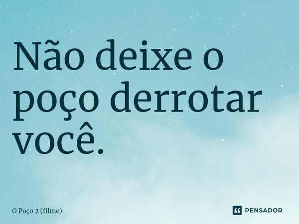 ⁠Não deixe o poço derrotar você.... Frase de O Poço 2 (filme).