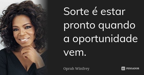Sorte é estar pronto quando a oportunidade vem.... Frase de Oprah Winfrey.