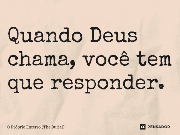 ⁠Quando Deus chama, você tem que responder.... Frase de O Próprio Enterro (The Burial).