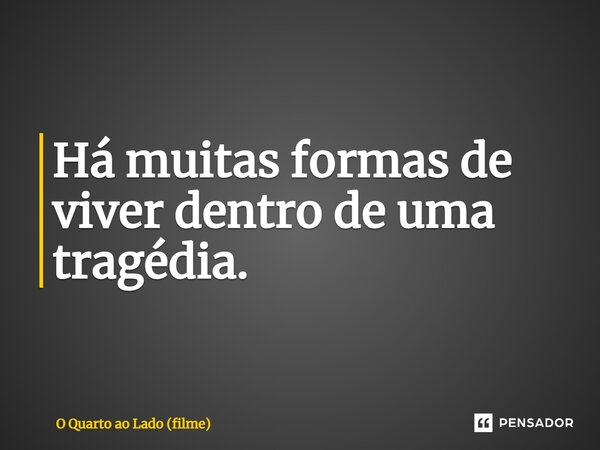 ⁠Há muitas formas de viver dentro de uma tragédia.... Frase de O Quarto ao Lado (filme).