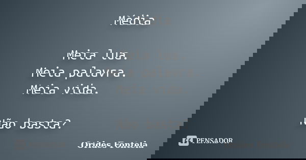 Média Meia lua. Meia palavra. Meia vida. Não basta?... Frase de Orides Fontela.