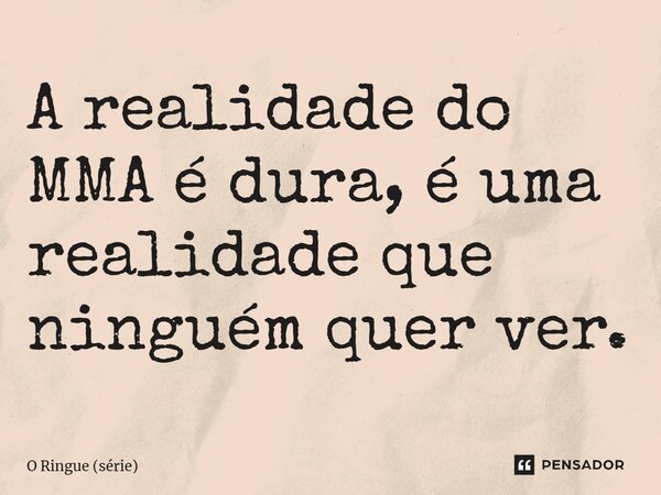 ⁠A realidade do MMA é dura, é uma realidade que ninguém quer ver.... Frase de O Ringue (série).