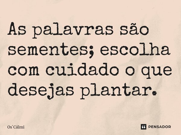 ⁠As palavras são sementes; escolha com cuidado o que desejas plantar.... Frase de OsCálmi.