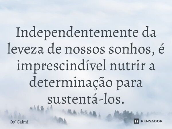 ⁠Independentemente da leveza de nossos sonhos, é imprescindível nutrir a determinação para sustentá-los.... Frase de OsCálmi.