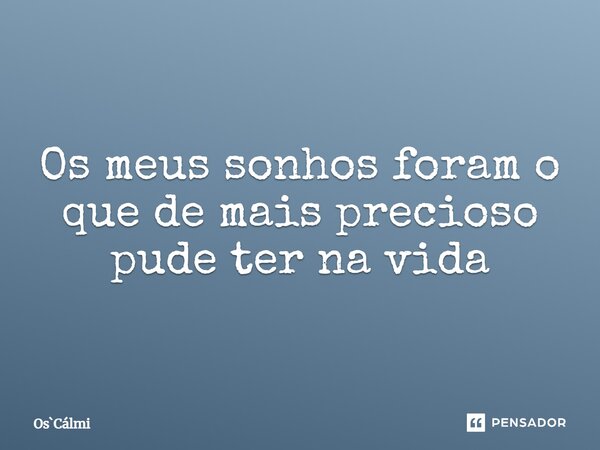 ⁠Os meus sonhos foram o que de mais precioso pude ter na vida... Frase de OsCálmi.