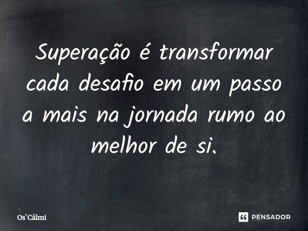 ⁠Superação é transformar cada desafio em um passo a mais na jornada rumo ao melhor de si.... Frase de OsCálmi.