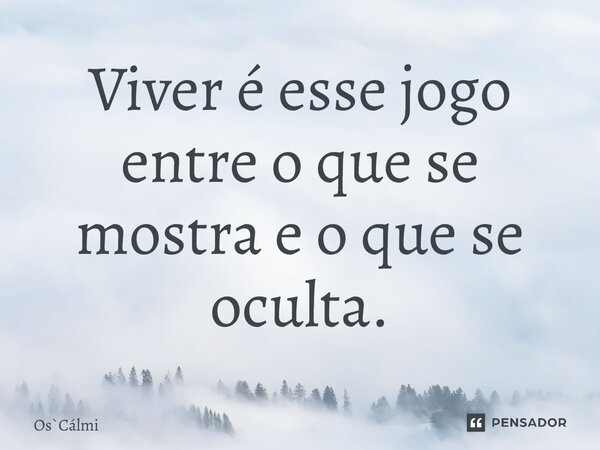 ⁠Viver é esse jogo entre o que se mostra e o que se oculta.... Frase de OsCálmi.
