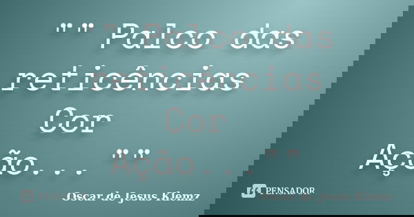 "" Palco das reticências Cor Ação...""... Frase de Oscar de Jesus Klemz.