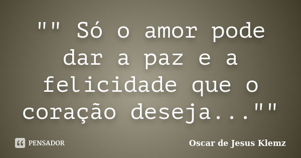 Só o amor pode dar a paz e... Oscar de Jesus Klemz