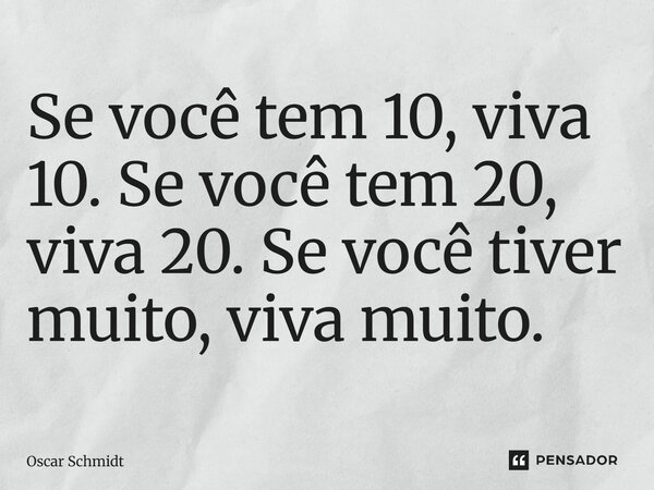 ⁠Se você tem 10, viva 10. Se você tem 20, viva 20. Se você tiver muito, viva muito.... Frase de Oscar Schmidt.