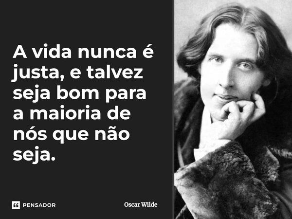 ⁠A vida nunca é justa, e talvez seja bom para a maioria de nós que não seja.... Frase de Oscar Wilde.