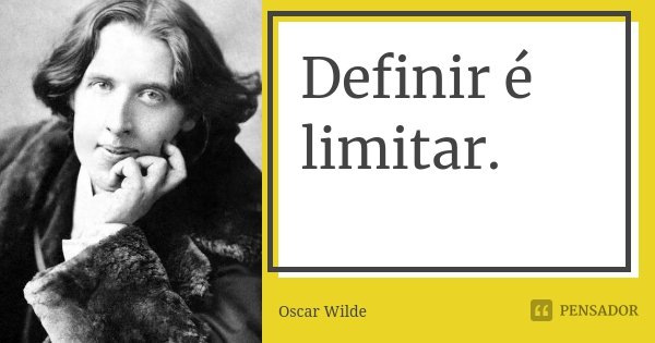 Definir é limitar.... Frase de Oscar Wilde.