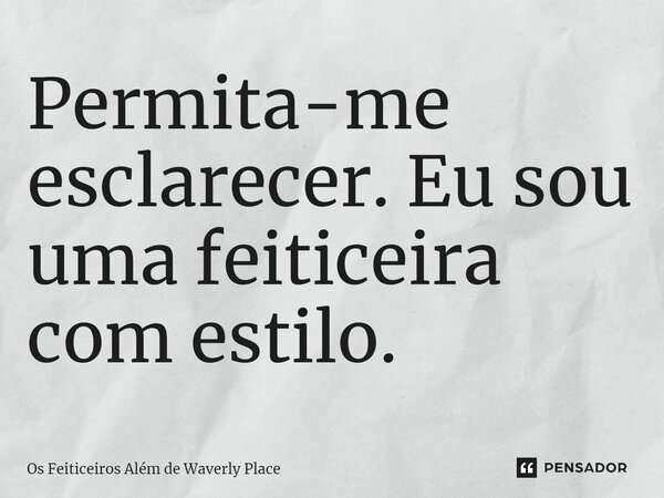 ⁠Permita-me esclarecer. Eu sou uma feiticeira com estilo.... Frase de Os Feiticeiros Além de Waverly Place.