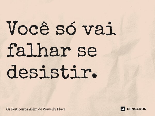 ⁠Você só vai falhar se desistir.... Frase de Os Feiticeiros Além de Waverly Place.
