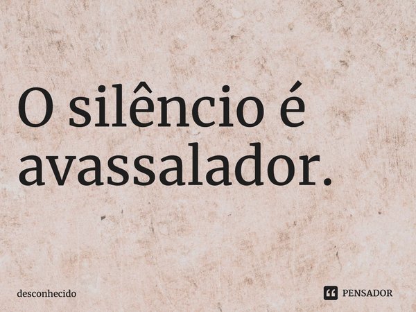 ⁠O silêncio é avassalador.