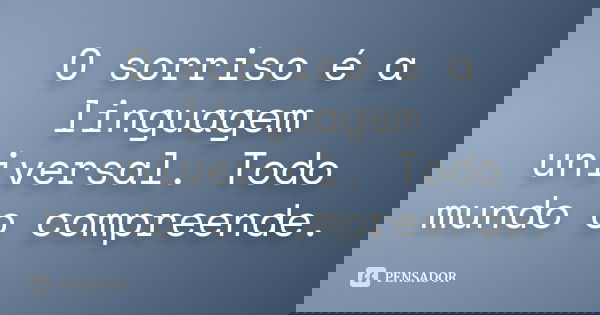O sorriso é a linguagem universal. Todo mundo o compreende.