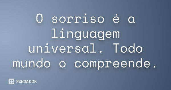 O sorriso é a linguagem universal. Todo mundo o compreende.