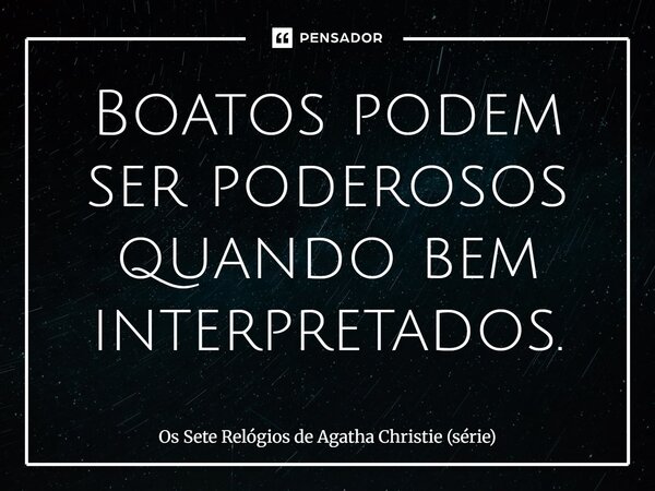 ⁠Boatos podem ser poderosos quando bem interpretados.... Frase de Os Sete Relógios de Agatha Christie (série).