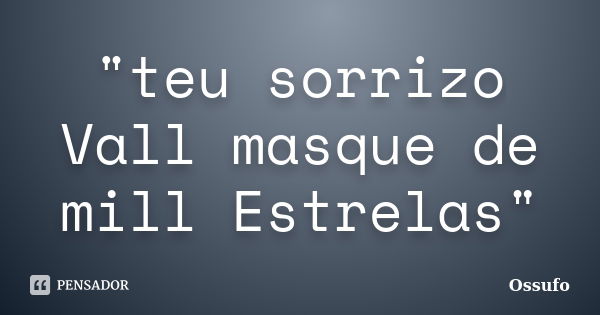 "teu sorrizo Vall masque de mill Estrelas"... Frase de Ossufo.