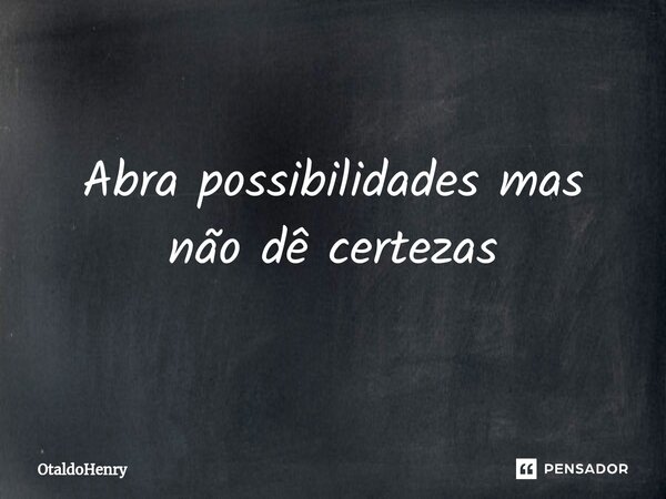 ⁠Abra possibilidades mas não dê certezas... Frase de otaldoHenry.