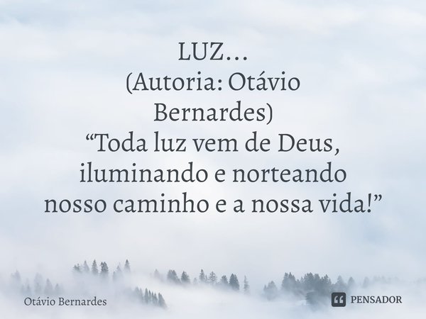 LUZ... (Autoria: Otávio Bernardes) “Toda luz vem de Deus, iluminando e norteando
nosso caminho e a nossa vida!”
⁠... Frase de Otávio Bernardes.