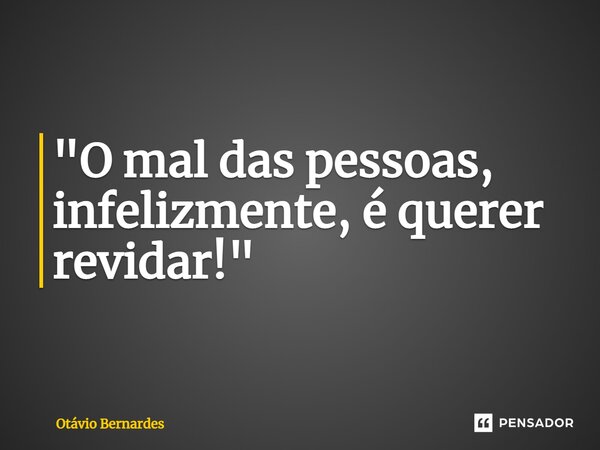 "O mal das pessoas, infelizmente, é querer revidar!"⁠... Frase de Otávio Bernardes.