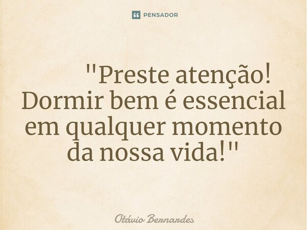 ⁠ "Preste atenção! Dormir bem é essencial em qualquer momento da nossa vida!"... Frase de Otávio Bernardes.