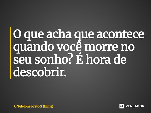 ⁠O que acha que acontece quando você morre no seu sonho? É hora de descobrir.... Frase de O Telefone Preto 2 (filme).