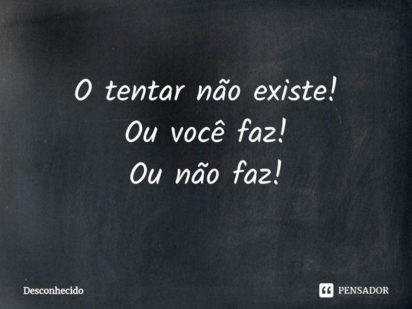 ⁠O tentar não existe! Ou você faz! Ou não faz!