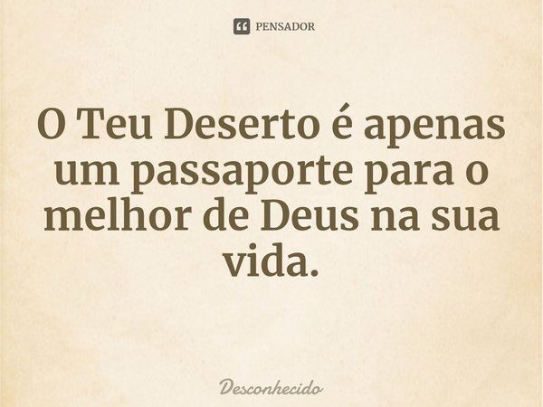 O Teu Deserto é apenas um passaporte ⁠para o melhor de Deus na sua vida.