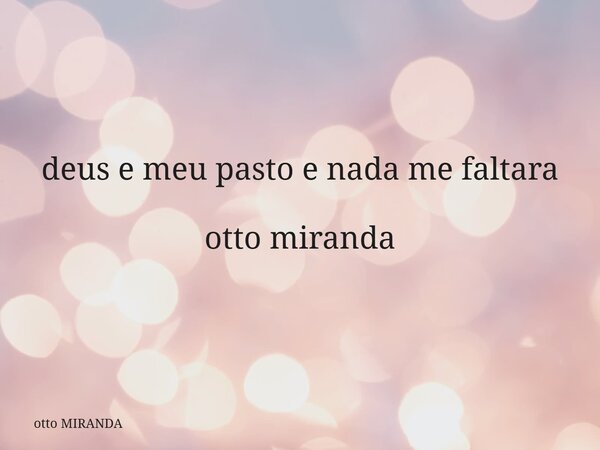 ⁠deus e meu pasto e nada me faltara otto miranda... Frase de otto MIRANDA.