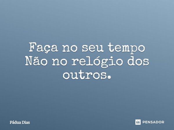 ⁠Faça no seu tempo Não no relógio dos outros.... Frase de Pádua Dias.