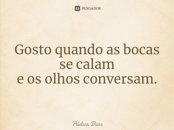 ⁠Gosto quando as bocas se calam e os olhos conversam.... Frase de Pádua Dias.