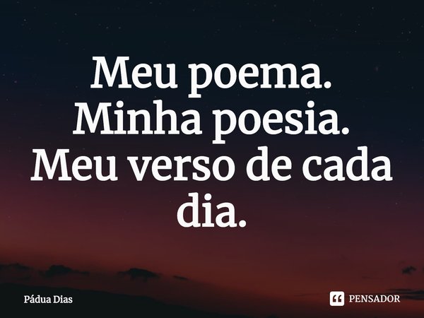 ⁠Meu poema.
Minha poesia.
Meu verso de cada dia.... Frase de Pádua Dias.