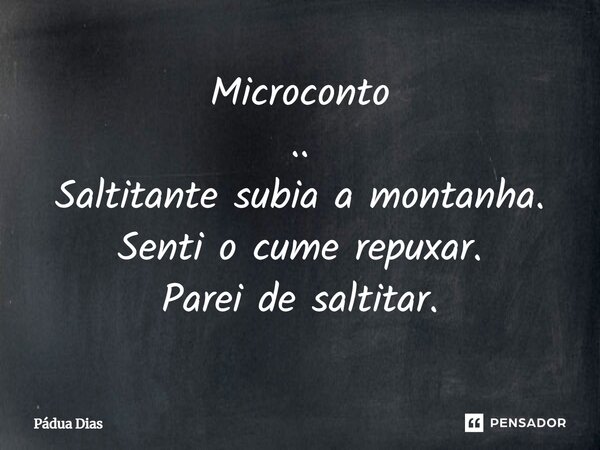 ⁠Microconto .. Saltitante subia a montanha. Senti o cume repuxar. Parei de saltitar.... Frase de Pádua Dias.