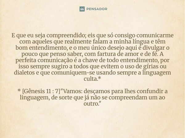 E que eu seja compreendido; eis que só consigo comunicarme com aqueles que realmente falam a minha língua e têm bom entendimento, e o meu único desejo aqui é d... Frase de Palavra de Antonio Antolini.