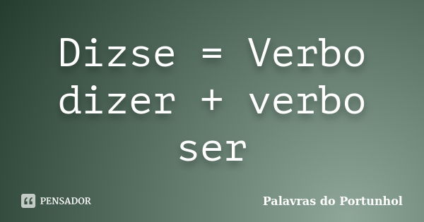 Dizse = Verbo dizer + verbo ser... Frase de Palavras do Portunhol.