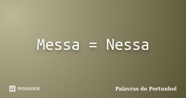 Messa = Nessa... Frase de Palavras do Portunhol.