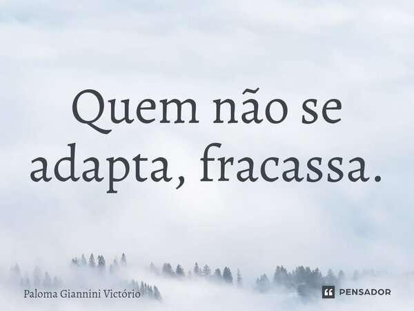 ⁠Quem não se adapta, fracassa.... Frase de Paloma Giannini Victório.