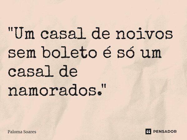 ⁠"Um casal de noivos sem boleto é só um casal de namorados."... Frase de Paloma Soares.