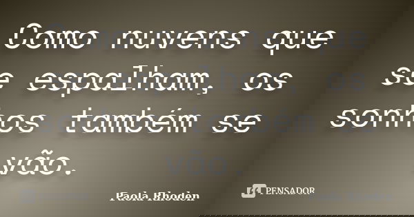 Como nuvens que se espalham, os sonhos também se vão.... Frase de Paola Rhoden.