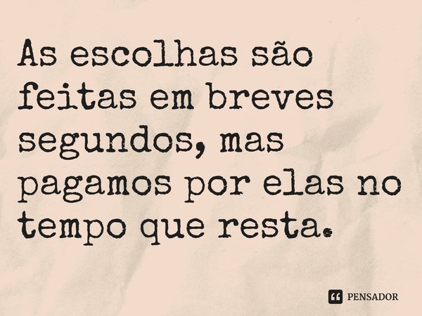 ⁠As escolhas são feitas em breves segundos, mas pagamos por elas no tempo que resta.... Frase de Paolo Giordano.