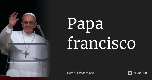 Papa francisco... Frase de Papa francisco.